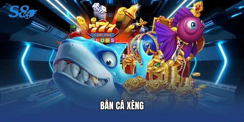 Bắn Cá Xèng - Thiên Đường Săn Thưởng Đỉnh Cao Tại S8 Bắn Cá Xèng
