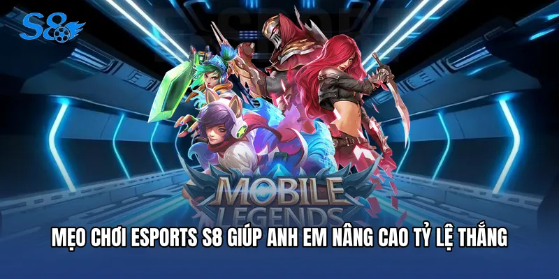 Esports S8 Mẹo chơi Esports S8 giúp anh em nâng cao tỷ lệ thắng