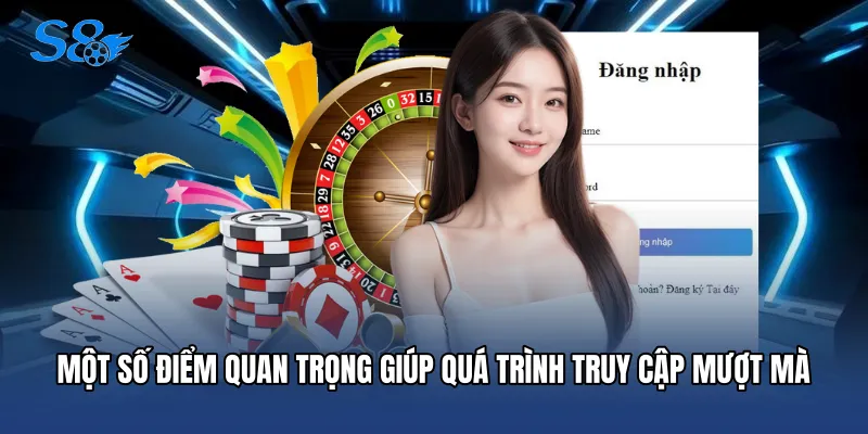 Đăng Nhập S8 Một số điểm quan trọng giúp quá trình truy cập mượt mà