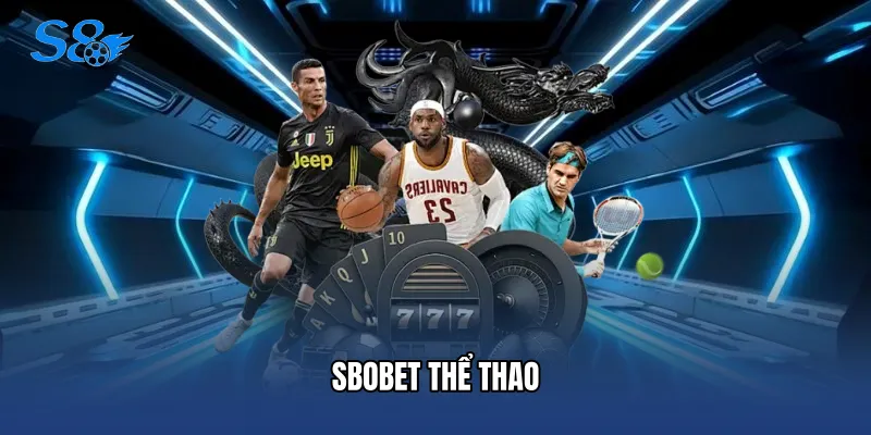 Sbobet Thể Thao - Trải Nghiệm Cá Cược Đỉnh Cao Cùng S8 Sbobet Thể Thao